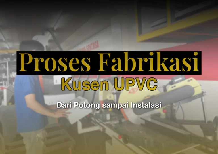 Proses Fabrikasi Kusen UPVC: dari potong sampai Instalasi